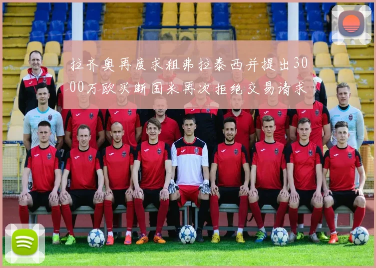 拉齐奥再度求租弗拉泰西并提出3000万欧买断国米再次拒绝交易请求