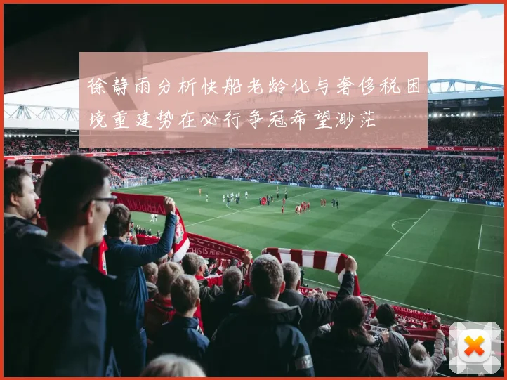 徐静雨分析快船老龄化与奢侈税困境重建势在必行争冠希望渺茫