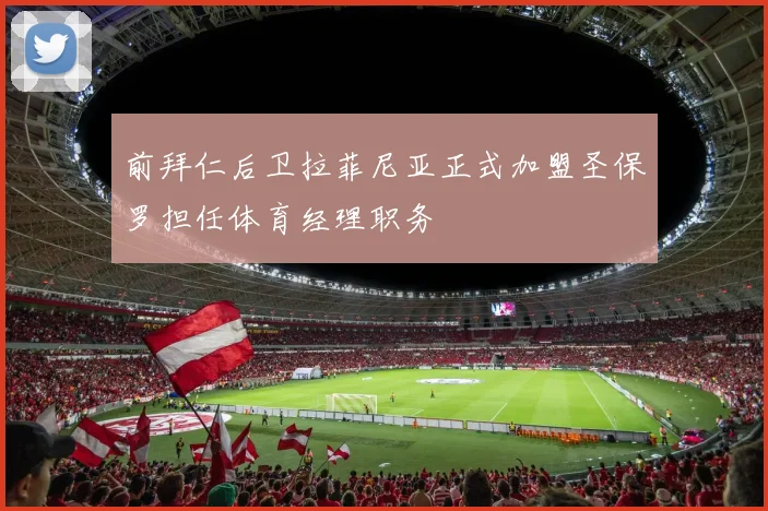前拜仁后卫拉菲尼亚正式加盟圣保罗担任体育经理职务