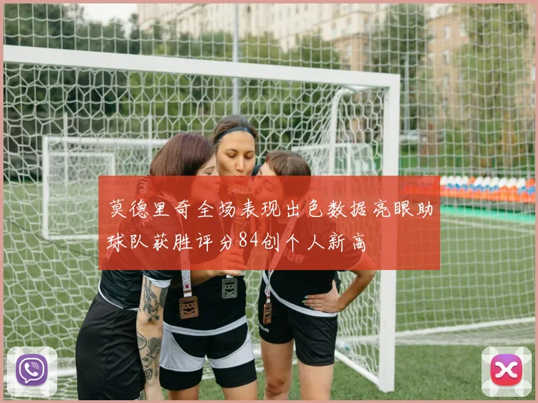 莫德里奇全场表现出色数据亮眼助球队获胜评分84创个人新高