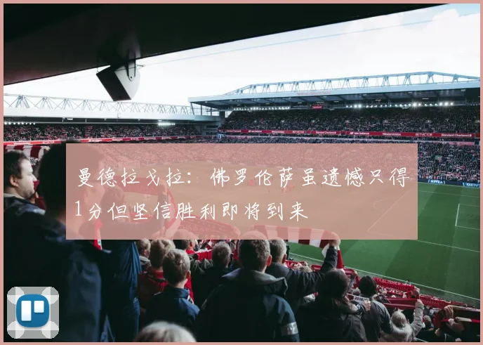 曼德拉戈拉：佛罗伦萨虽遗憾只得1分但坚信胜利即将到来